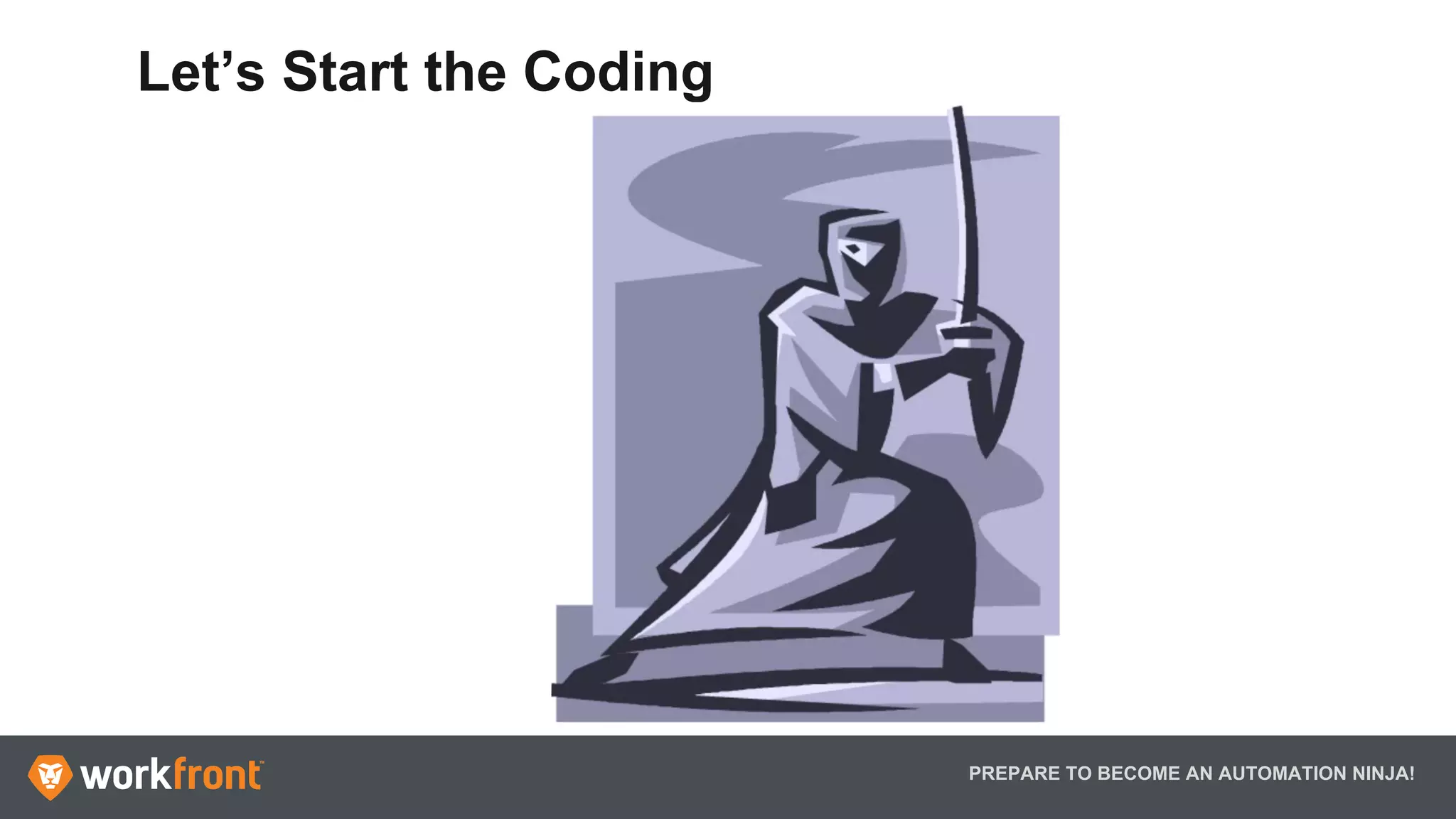 PREPARE TO BECOME AN AUTOMATION NINJA!
Let’s Start the Coding
 