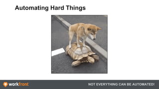 NOT EVERYTHING CAN BE AUTOMATED!
Automating Hard Things
 