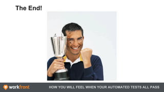 HOW YOU WILL FEEL WHEN YOUR AUTOMATED TESTS ALL PASS
The End!
 