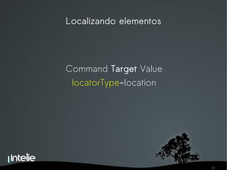 Localizando elementos Command  Target  Value locatorType =location 