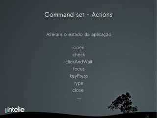 Command set - Actions Alteram o estado da aplicação open check clickAndWait focus keyPress type close  .... 