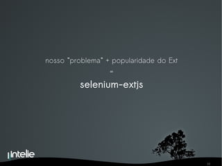 nosso ”problema” + popularidade do Ext = selenium-extjs 
