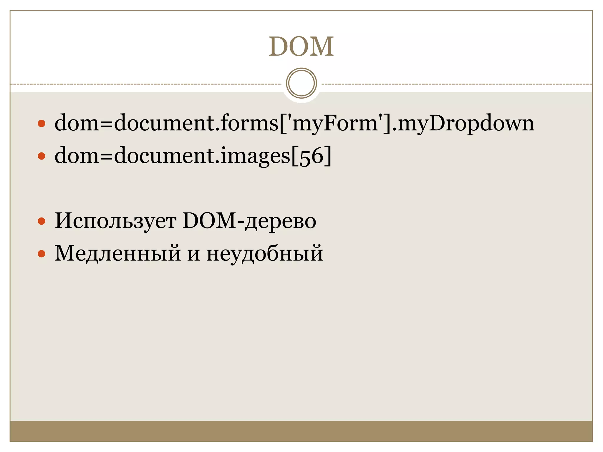 DOMdom=document.forms['myForm'].myDropdowndom=document.images[56]Использует DOM-деревоМедленный и неудобный