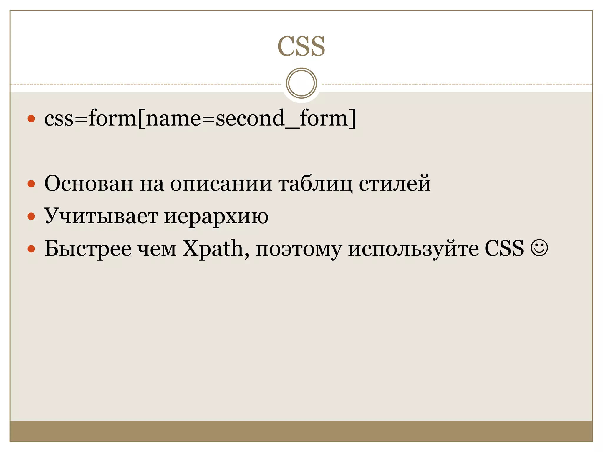 CSScss=form[name=second_form]Основан на описании таблиц стилейУчитывает иерархиюБыстрее чем Xpath, поэтому используйте CSS 