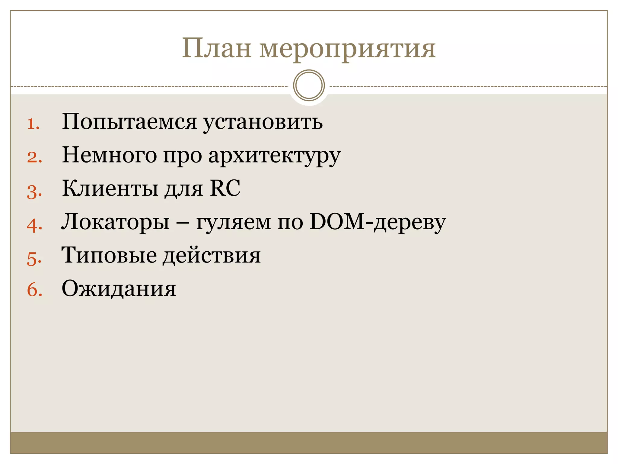 План мероприятияПопытаемся установитьНемного про архитектуруКлиенты для RCЛокаторы – гуляем по DOM-деревуТиповые действияОжидания