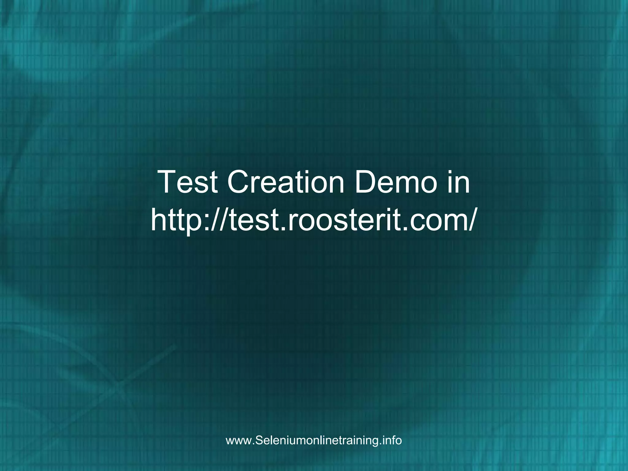 Test Creation Demo in
http://test.roosterit.com/
www.Seleniumonlinetraining.info
 