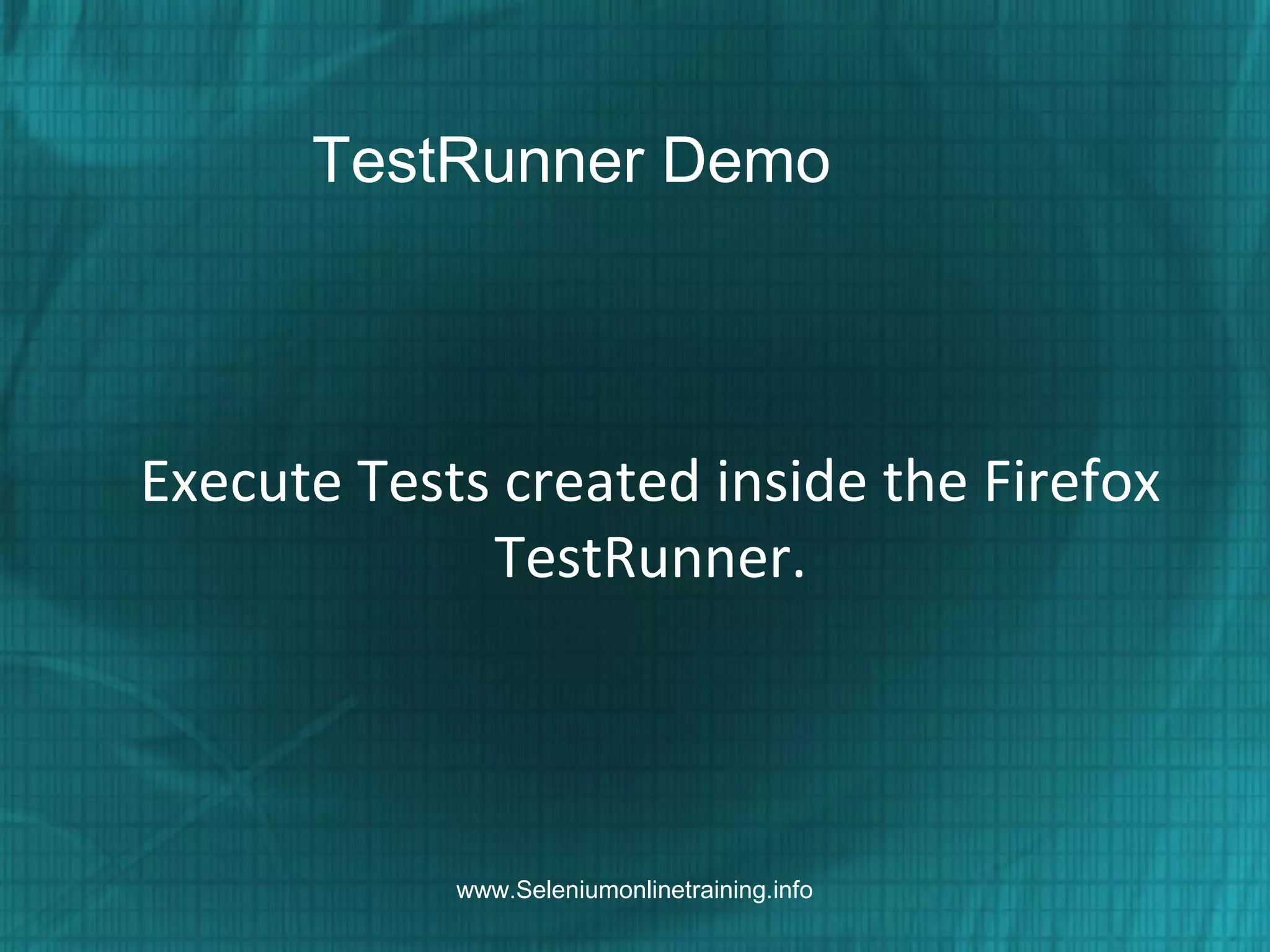 TestRunner Demo
Execute Tests created inside the Firefox
TestRunner.
www.Seleniumonlinetraining.info
 