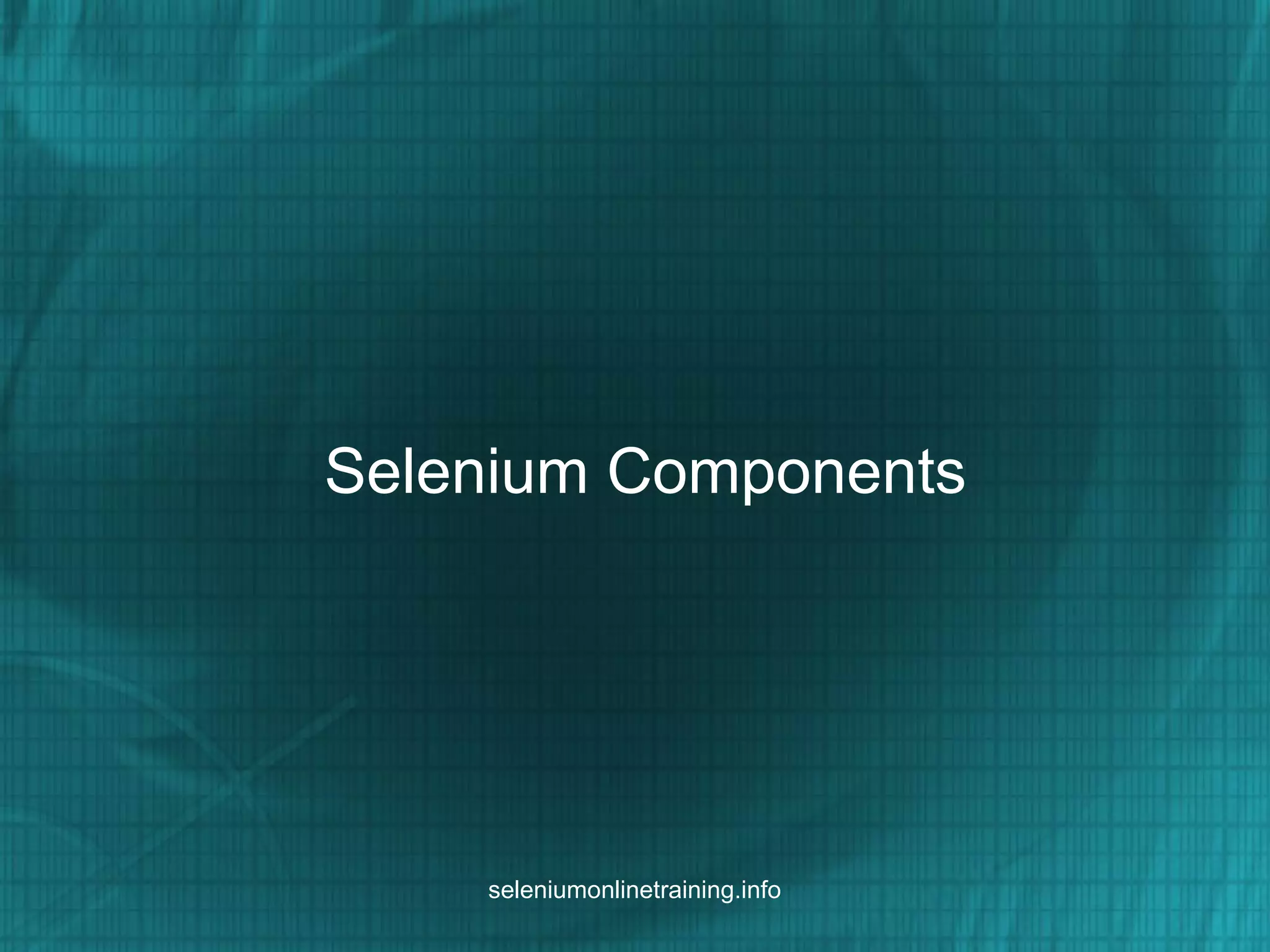 Selenium Components
seleniumonlinetraining.info
 