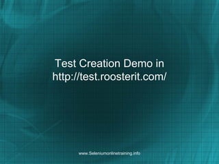 Test Creation Demo in
http://test.roosterit.com/
www.Seleniumonlinetraining.info
 