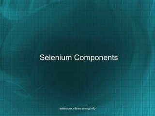 Selenium Components
seleniumonlinetraining.info
 