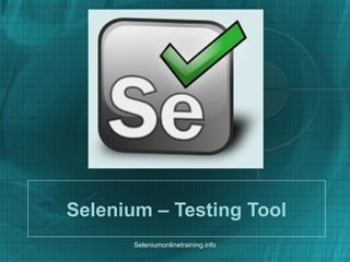 Selenium – Testing Tool
Seleniumonlinetraining.info
 