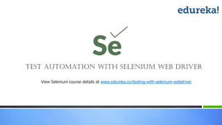 View Selenium course details at www.edureka.co/testing-with-selenium-webdriver
Test Automation with Selenium Web driver
 