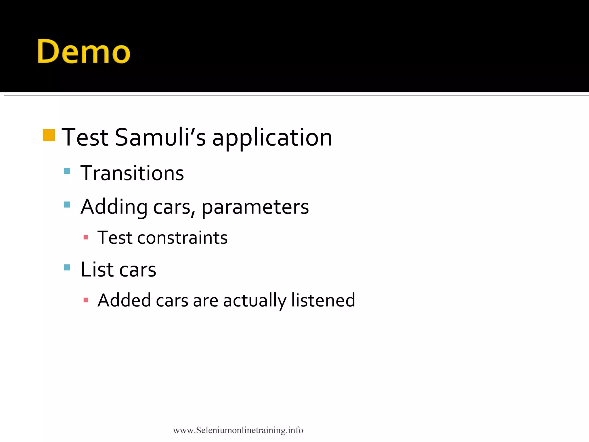  Test Samuli’s application
 Transitions
 Adding cars, parameters
▪ Test constraints
 List cars
▪ Added cars are actually listened
www.Seleniumonlinetraining.info
 