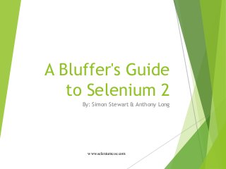 A Bluffer's Guide
to Selenium 2
By: Simon Stewart & Anthony Long
www.seleniumcoe.com
 