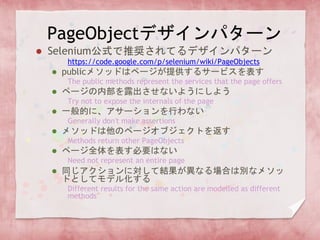 PageObjectデザインパターン
 Selenium公式で推奨されてるデザインパターン
https://code.google.com/p/selenium/wiki/PageObjects
 publicメソッドはページが提供するサー...