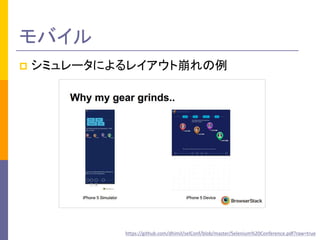 モバイル 
 シミュレータによるレイアウト崩れの例 
https://github.com/dhimil/selConf/blob/master/Selenium%20Conference.pdf?raw=true 
 