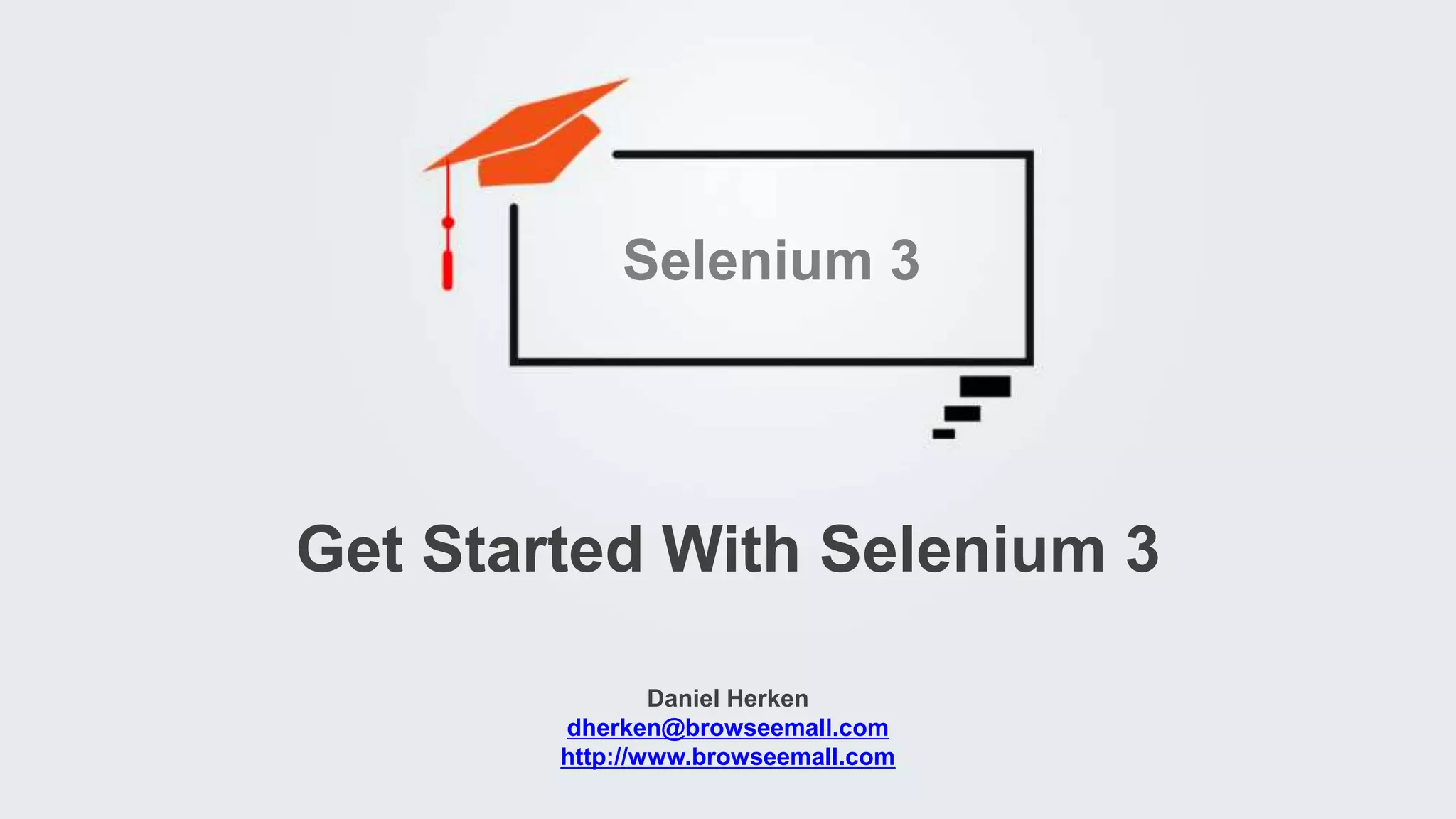 Daniel Herken dherken@browseemall.com http://www.browseemall.com Get Started With Selenium 3 Selenium 3 