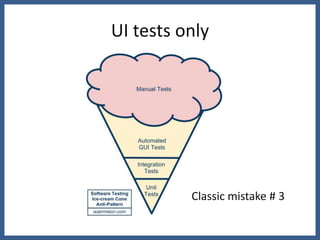 UI tests only




          Classic mistake # 3
 