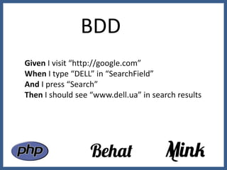 BDD
Given I visit “http://google.com”
When I type “DELL” in “SearchField”
And I press “Search”
Then I should see “www.dell.ua” in search results
 