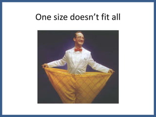 One size doesn’t fit all
 