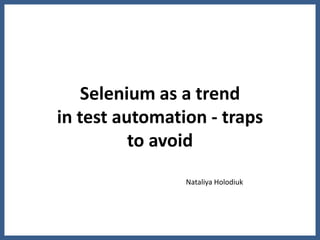Selenium as a trend
in test automation - traps
          to avoid
                Nataliya Holodiuk
 