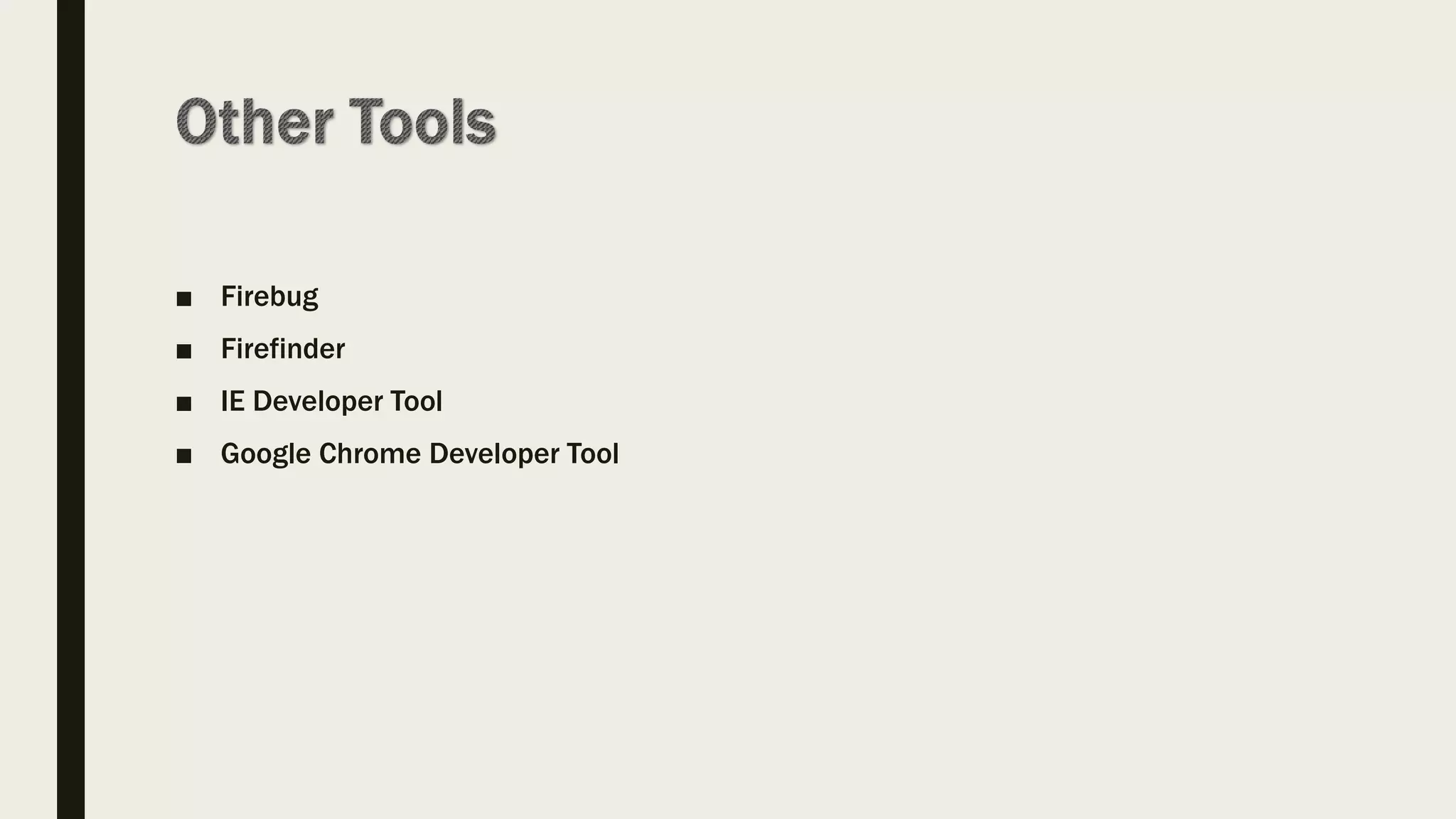 ■ Firebug
■ Firefinder
■ IE Developer Tool
■ Google Chrome Developer Tool
 