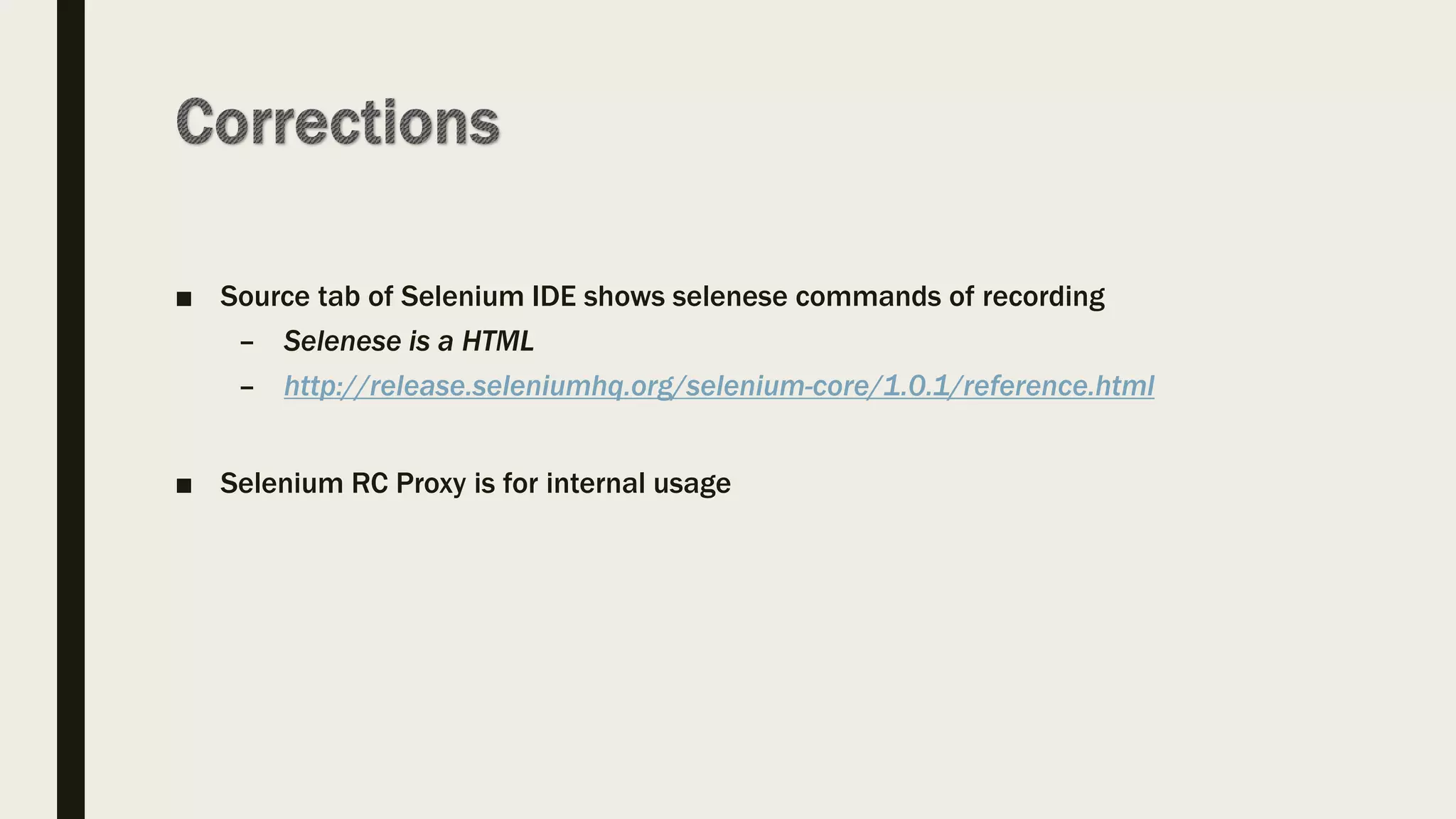 ■ Source tab of Selenium IDE shows selenese commands of recording
– Selenese is a HTML
– http://release.seleniumhq.org/selenium-core/1.0.1/reference.html
■ Selenium RC Proxy is for internal usage
 