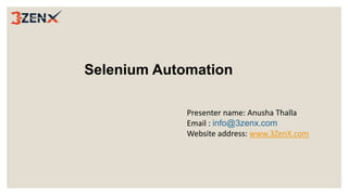 Selenium Automation
Presenter name: Anusha Thalla
Email : info@3zenx.com
Website address: www.3ZenX.com
 
