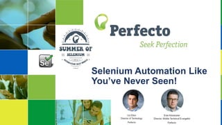 Selenium Automation Like
You’ve Never Seen!
 