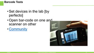 Barcode Tests
•Set devices in the lab [by
perfecto]
•Open bar-code on one and
scanner on other
•Community
8/4/2016 14© 2015, Perfecto Mobile Ltd. All Rights Reserved.
 