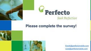 Please complete the survey!
Erank@perfectomobile.com
Uzie@perfectomobile.com
 