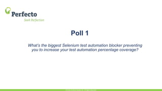 Poll 1
What’s the biggest Selenium test automation blocker preventing
you to increase your test automation percentage coverage?
© 2016, Perfecto Mobile Ltd. All Rights Reserved.
 