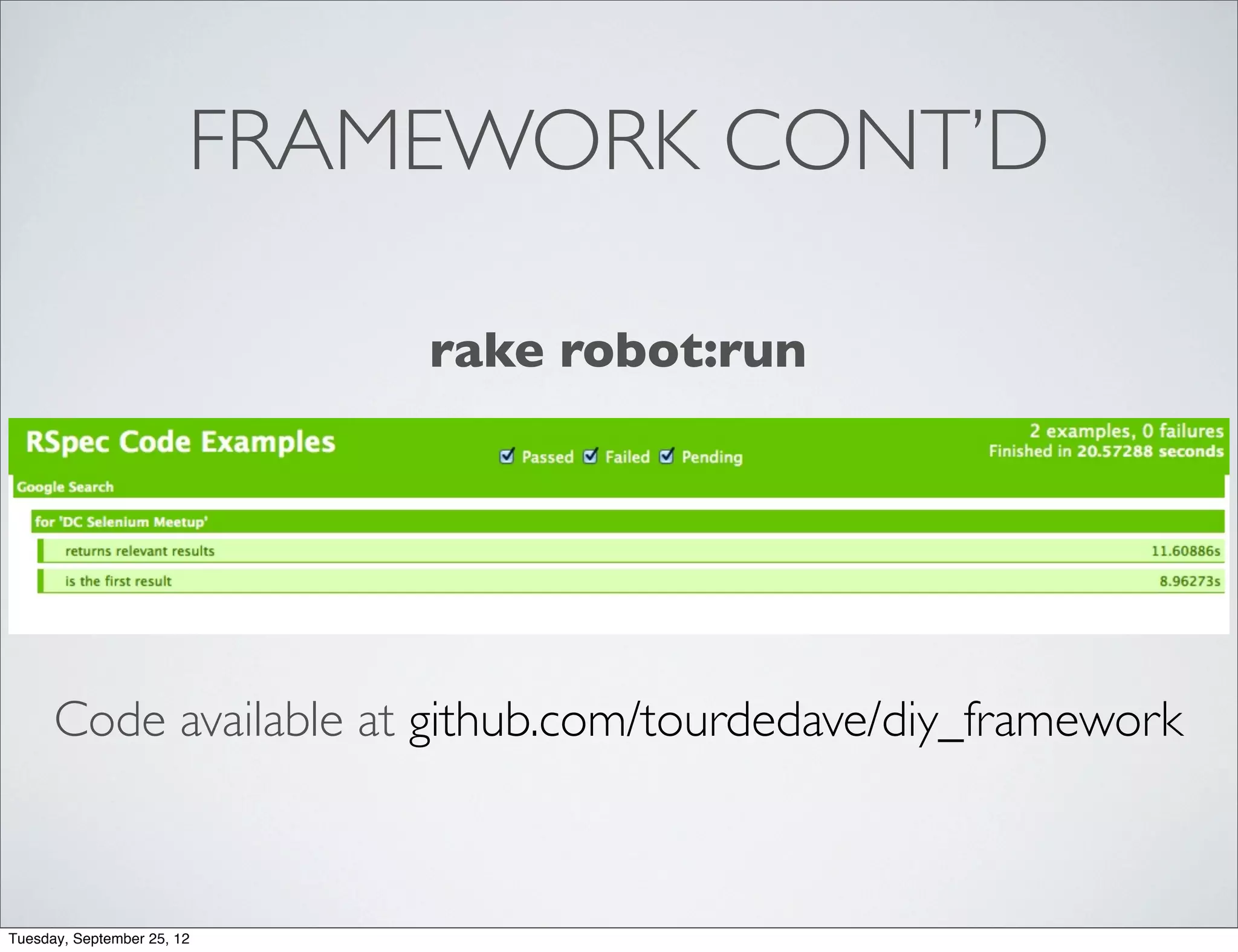 FRAMEWORK CONT’D

                            rake robot:run




      Code available at github.com/tourdedave/diy_framework



Tuesday, September 25, 12
 