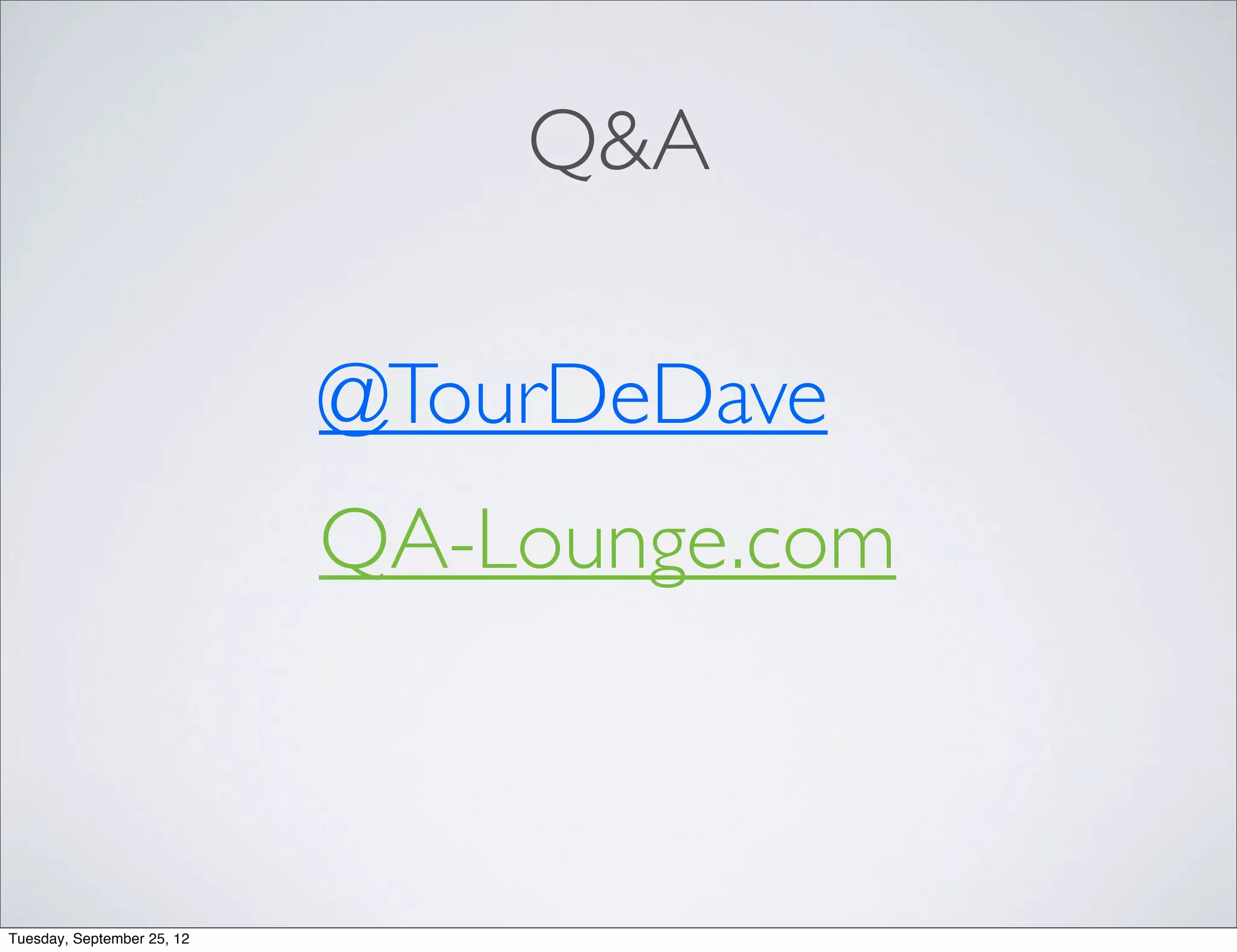 Q&A

                            @TourDeDave
                            QA-Lounge.com



Tuesday, September 25, 12
 