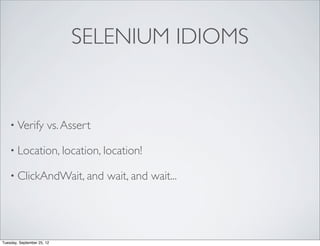 SELENIUM IDIOMS


    • Verify           vs. Assert

    • Location, location, location!

    • ClickAndWait, and             wait, and wait...




Tuesday, September 25, 12
 