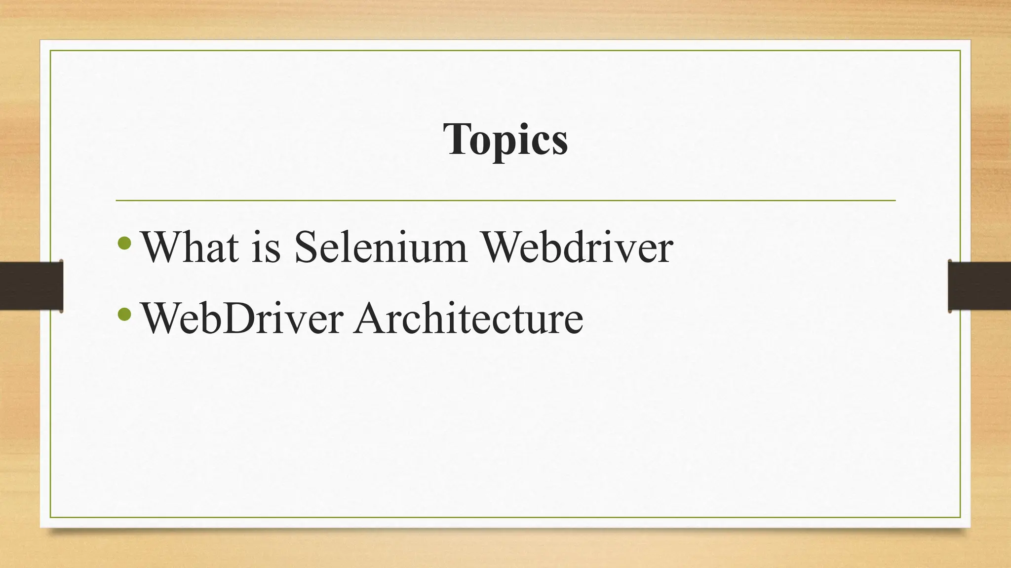 Topics
•What is Selenium Webdriver
•WebDriver Architecture
 