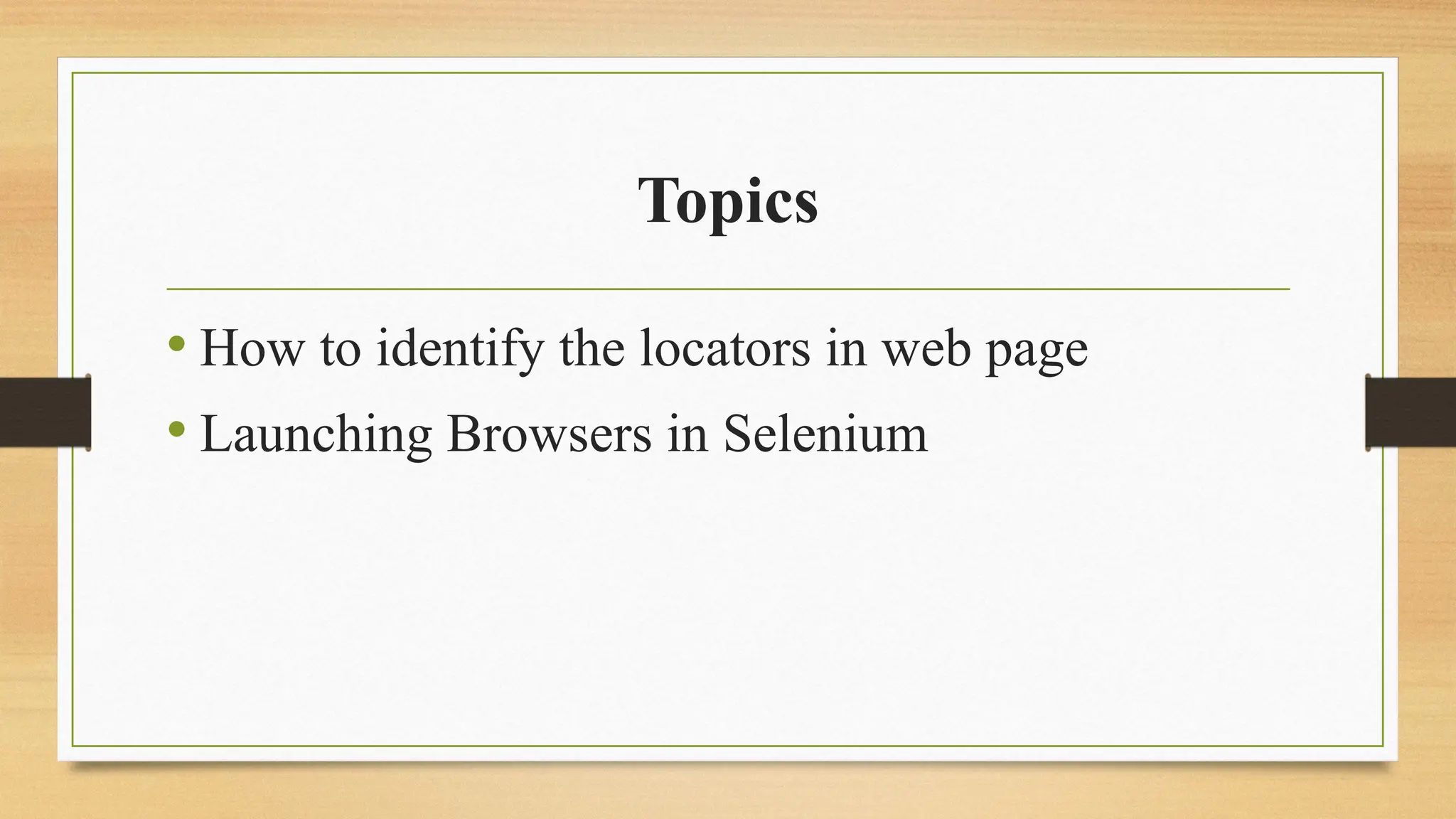 Topics
• How to identify the locators in web page
• Launching Browsers in Selenium
 