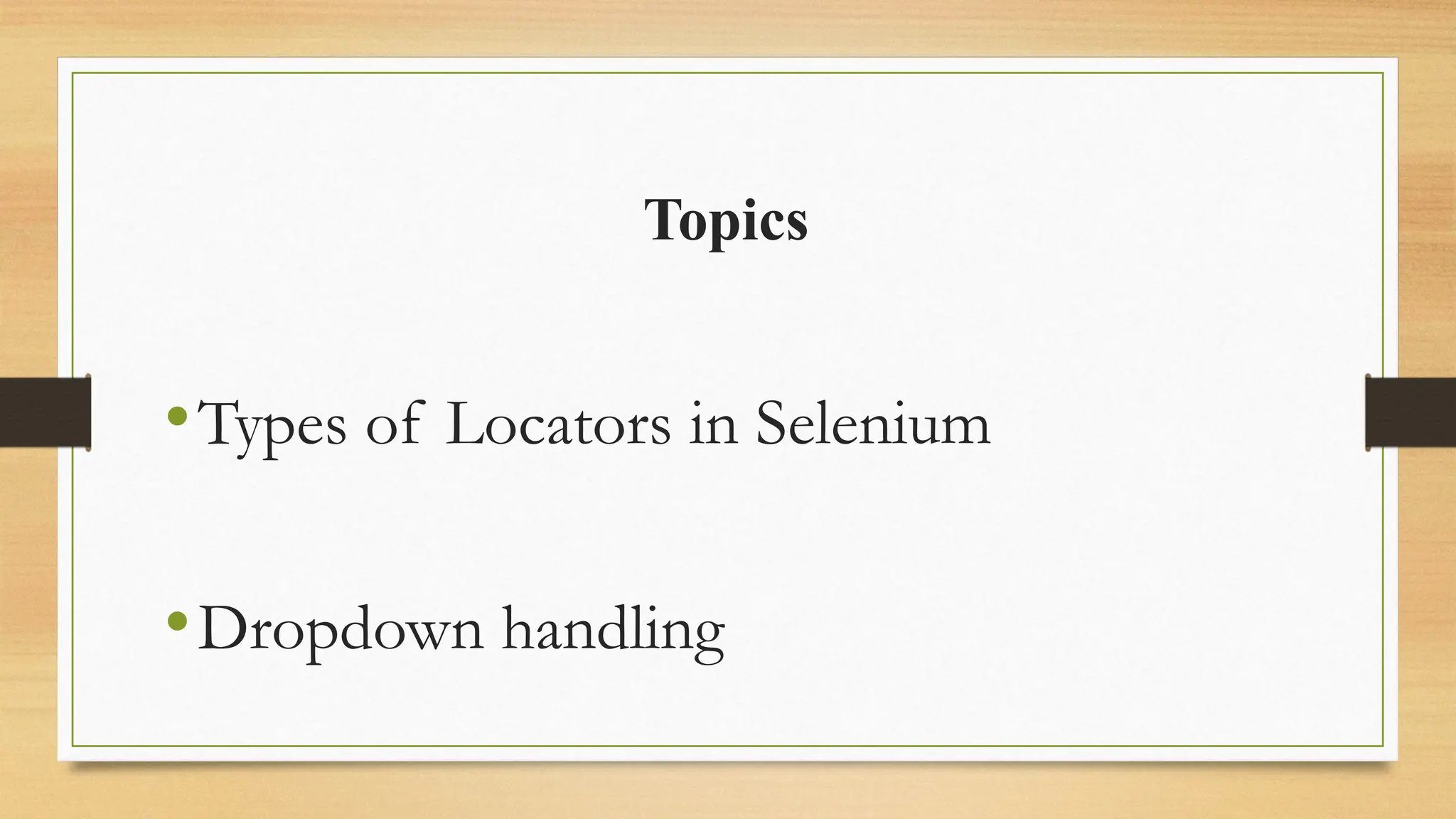 Topics
•Types of Locators in Selenium
•Dropdown handling
 