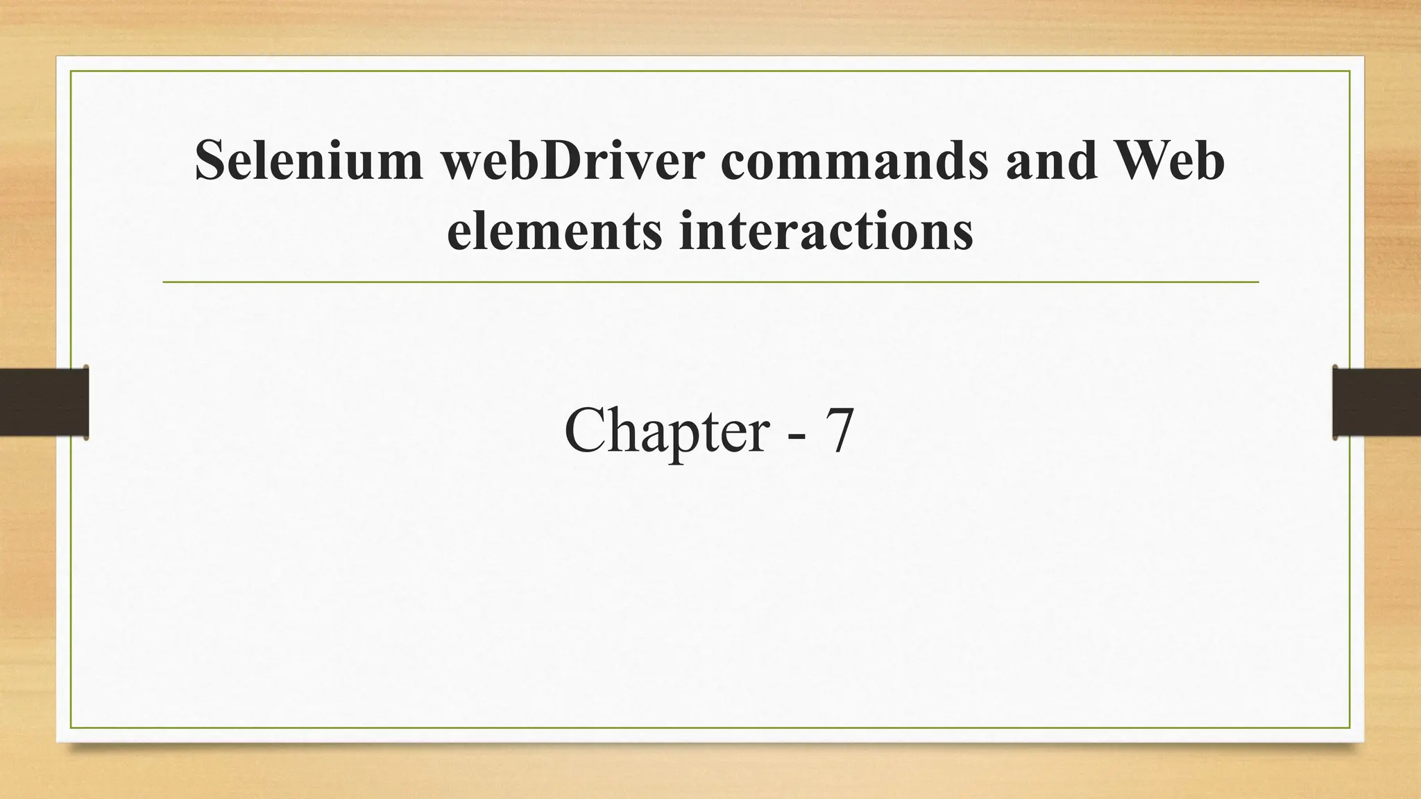 Selenium webDriver commands and Web
elements interactions
Chapter - 7
 