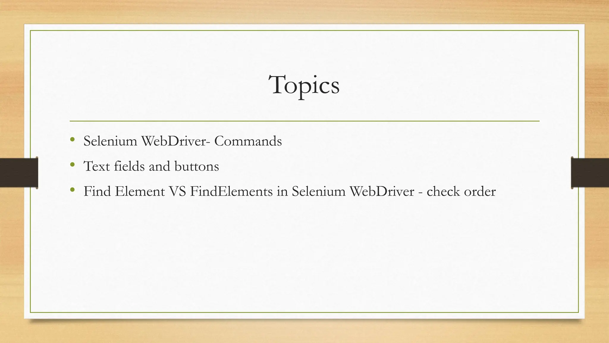 Topics
• Selenium WebDriver- Commands
• Text fields and buttons
• Find Element VS FindElements in Selenium WebDriver - check order
 