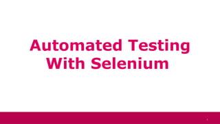 1
Automated Testing
With Selenium
1
 