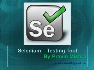 Selenium – Testing Tool   By:Pravin Mishra   [email_address] 