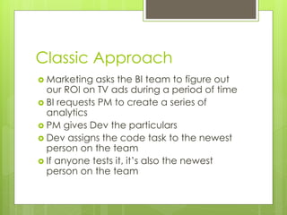 Classic Approach
 Manual testing of web analytics is about
as exciting as reconciling a large column
of data with another...