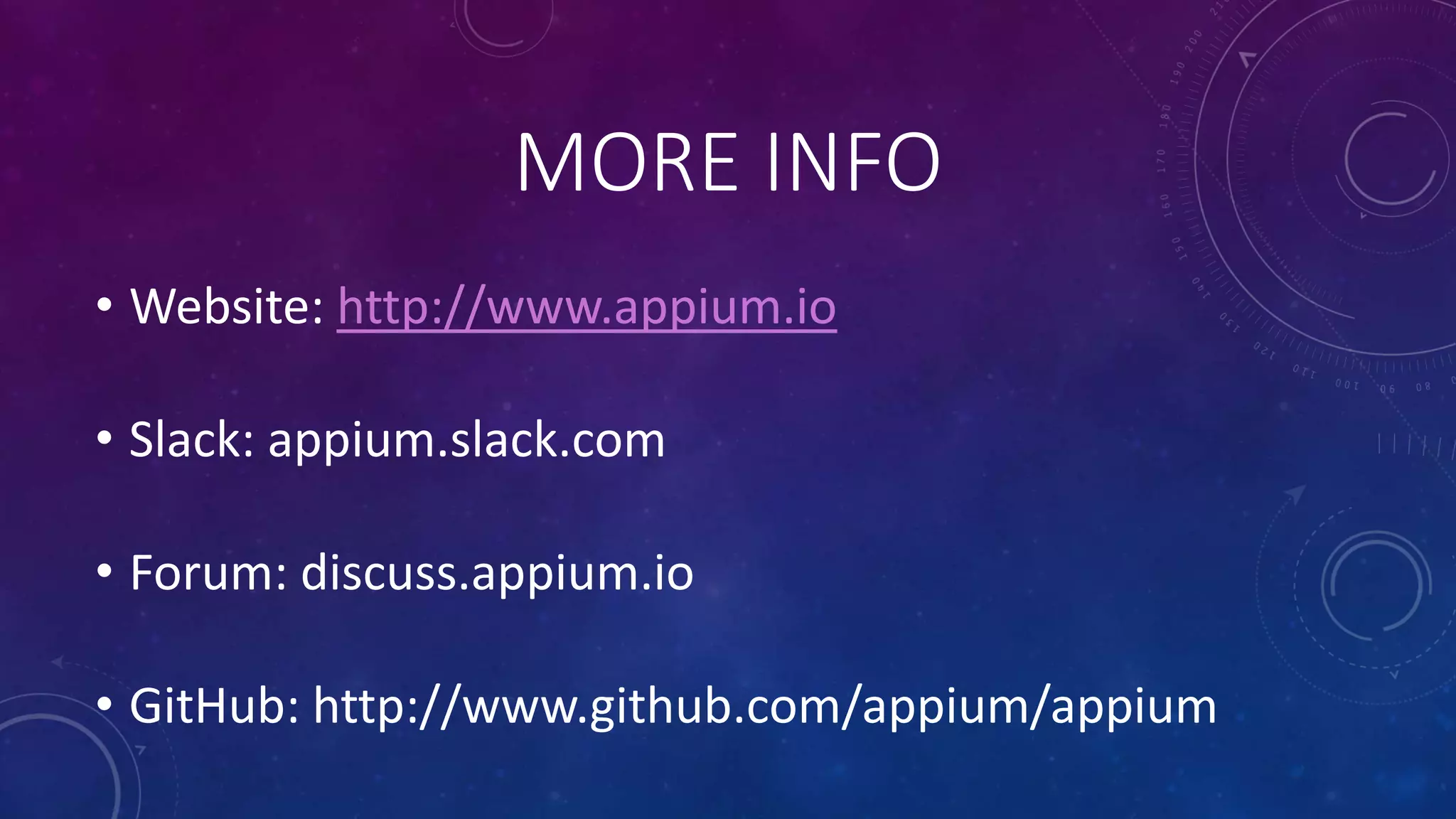 MORE INFO
• Website: http://www.appium.io
• Slack: appium.slack.com
• Forum: discuss.appium.io
• GitHub: http://www.github.com/appium/appium
 