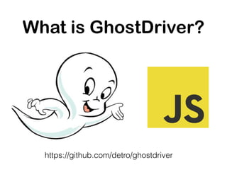 What is GhostDriver?
https://github.com/detro/ghostdriver
 