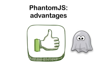 PhantomJS:
advantages
 