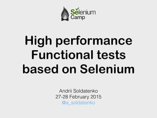 High performance
Functional tests
based on Selenium
Andrii Soldatenko
27-28 February 2015
@a_soldatenko
 