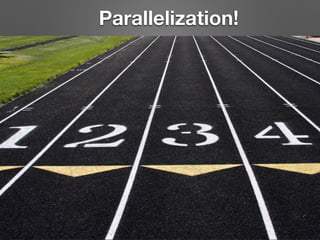 Parallelization!
 