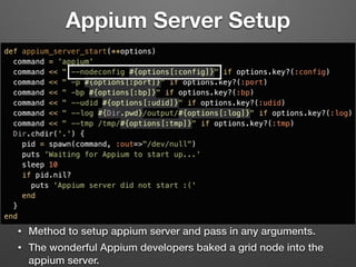 Appium Server Setup
• Method to setup appium server and pass in any arguments.
• The wonderful Appium developers baked a grid node into the
appium server.
 
