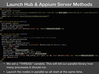 Launch Hub & Appium Server Methods
• We set a “THREAD” variable. This will tell our parallel library how
many processes it should run.
• Launch the nodes in parallel so all start at the same time.
 